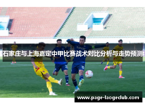 石家庄与上海嘉定中甲比赛战术对比分析与走势预测