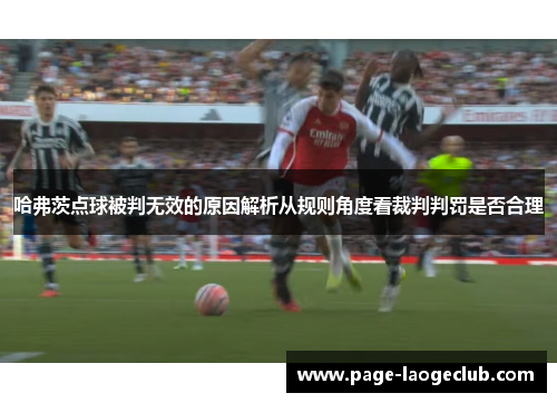 哈弗茨点球被判无效的原因解析从规则角度看裁判判罚是否合理 哈弗茨点球被判无效的原因解析从规则角度看裁判判罚是否合理