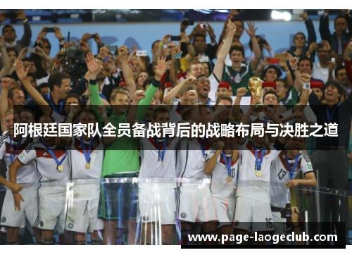 阿根廷国家队全员备战背后的战略布局与决胜之道