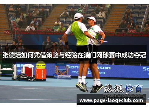 张德培如何凭借策略与经验在澳门网球赛中成功夺冠
