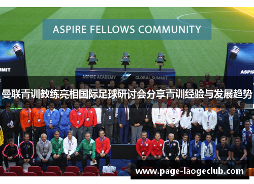 曼联青训教练亮相国际足球研讨会分享青训经验与发展趋势