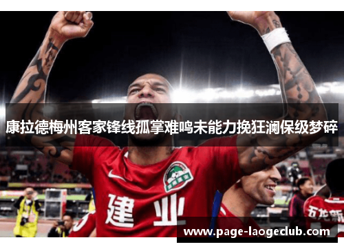 康拉德梅州客家锋线孤掌难鸣未能力挽狂澜保级梦碎 康拉德梅州客家锋线孤掌难鸣未能力挽狂澜保级梦碎