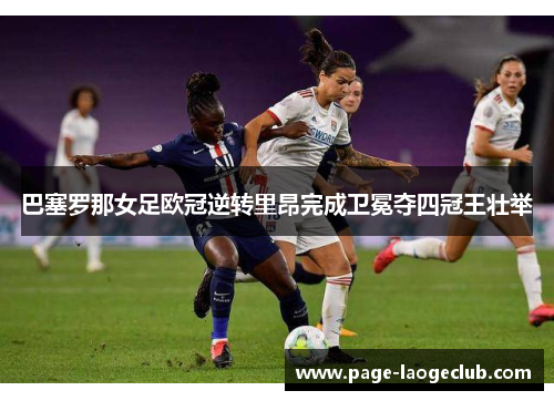巴塞罗那女足欧冠逆转里昂完成卫冕夺四冠王壮举 巴塞罗那女足欧冠逆转里昂完成卫冕夺四冠王壮举