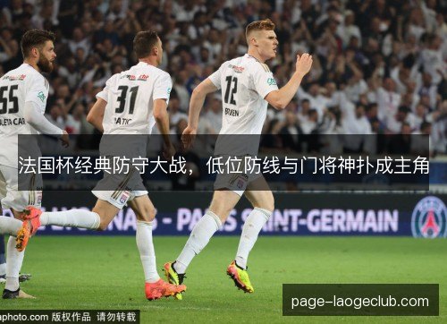 法国杯经典防守大战，低位防线与门将神扑成主角