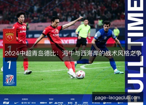 2024中超青岛德比：海牛与西海岸的战术风格之争